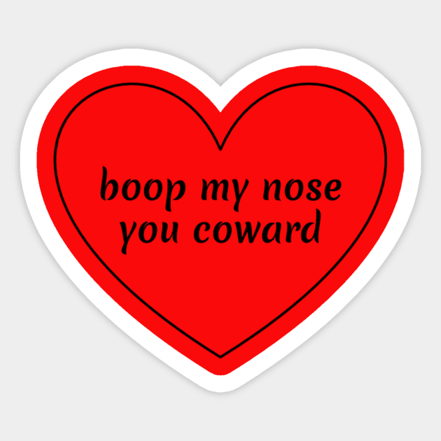 boop my nose you coward Sticker by markmagark